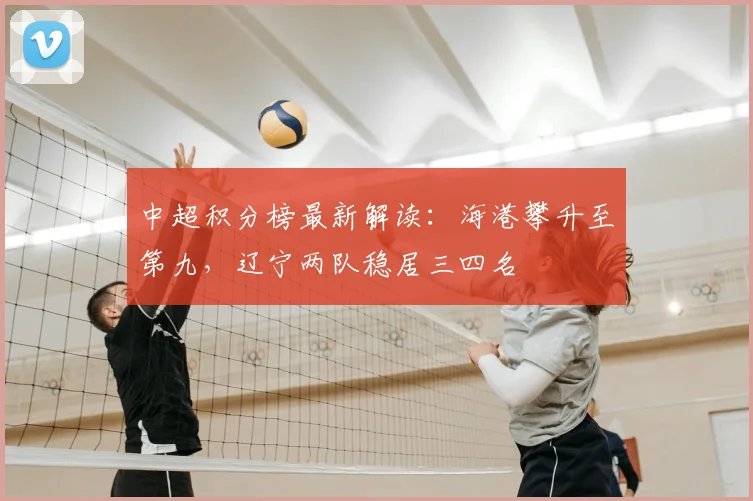 中超积分榜最新解读：海港攀升至第九，辽宁两队稳居三四名