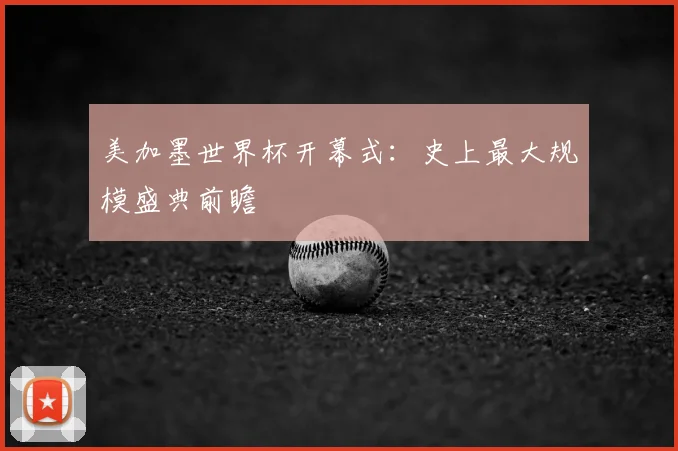 美加墨世界杯开幕式：史上最大规模盛典前瞻