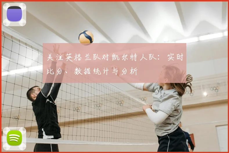 关注英格兰队对凯尔特人队:实时比分、数据统计与分析