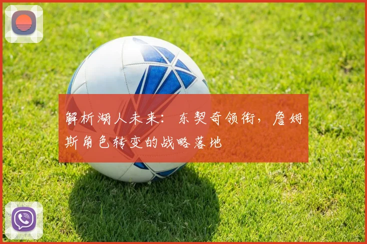 解析湖人未来：东契奇领衔，詹姆斯角色转变的战略落地