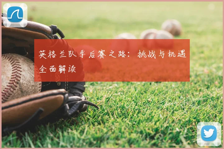 英格兰队季后赛之路：挑战与机遇全面解读